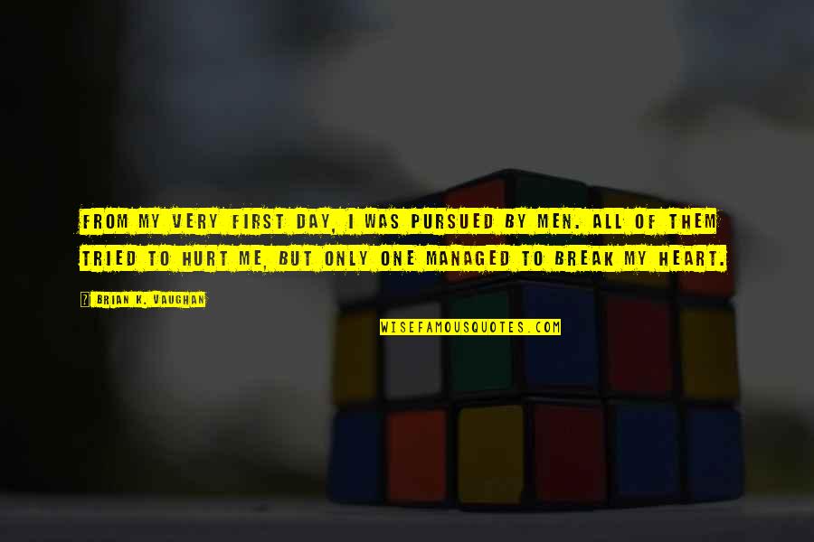 Lokker Snowboard Quotes By Brian K. Vaughan: From my very first day, I was pursued Lokker Snowboard Quotes By Brian K. Vaughan: From my very first day, I was pursued