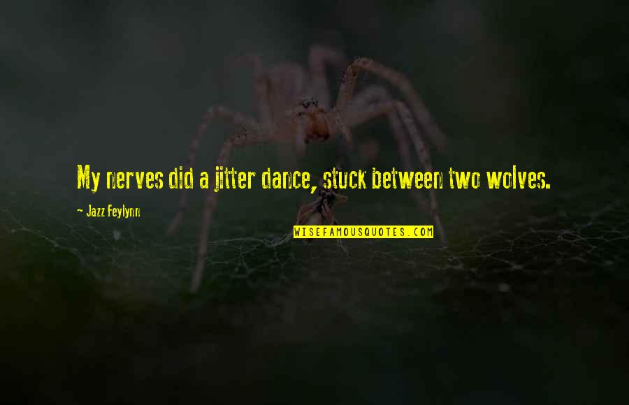 Lokki Quotes By Jazz Feylynn: My nerves did a jitter dance, stuck between Lokki Quotes By Jazz Feylynn: My nerves did a jitter dance, stuck between