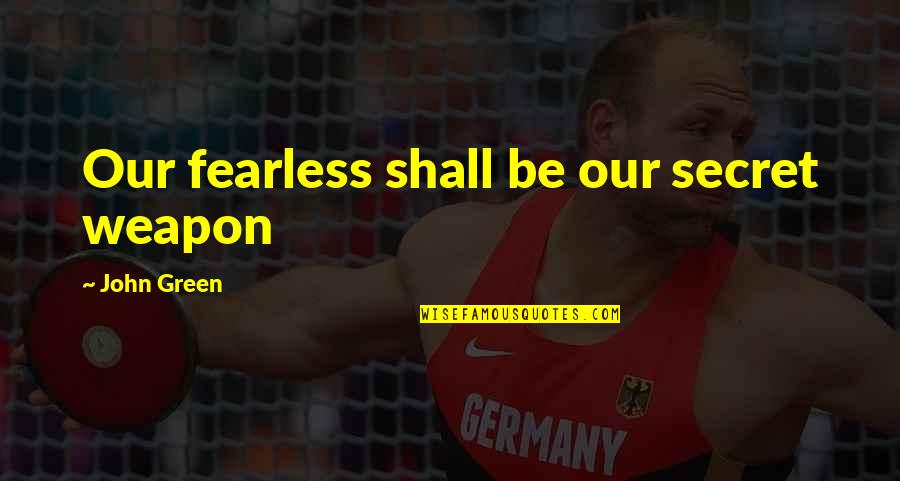 Lokki Quotes By John Green: Our fearless shall be our secret weapon Lokki Quotes By John Green: Our fearless shall be our secret weapon
