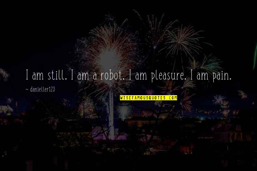 Lokko Api Quotes By Danieller123: I am still. I am a robot. I Lokko Api Quotes By Danieller123: I am still. I am a robot. I