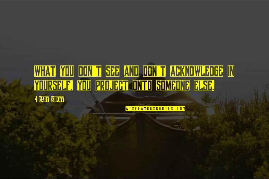 Lokko Puzzles Quotes By Gary Zukav: What you don't see and don't acknowledge in