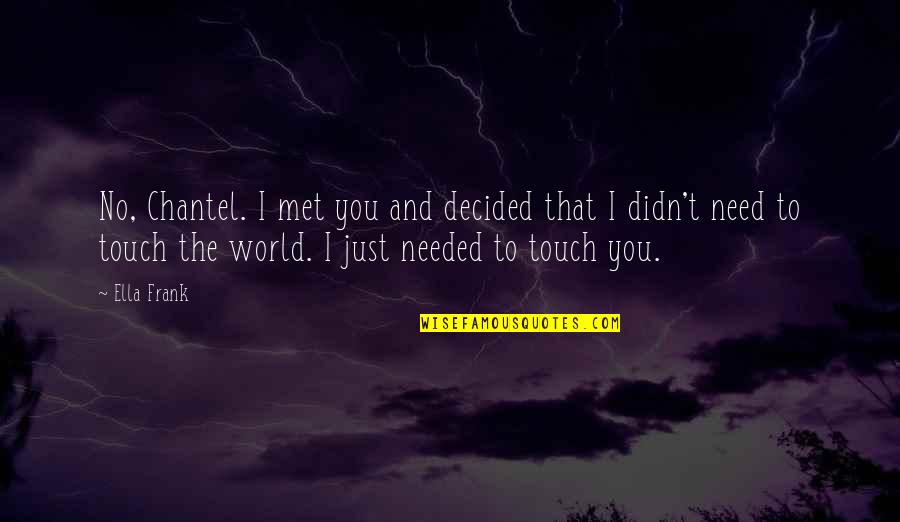 Lokman Quotes By Ella Frank: No, Chantel. I met you and decided that
