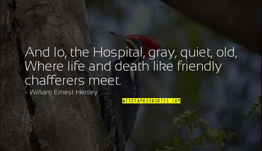 Lokman Quotes By William Ernest Henley: And lo, the Hospital, gray, quiet, old, Where Lokman Quotes By William Ernest Henley: And lo, the Hospital, gray, quiet, old, Where