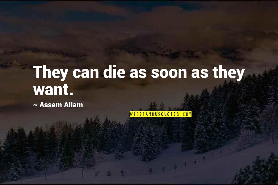 Loknath Panjika Quotes By Assem Allam: They can die as soon as they want. Loknath Panjika Quotes By Assem Allam: They can die as soon as they want.