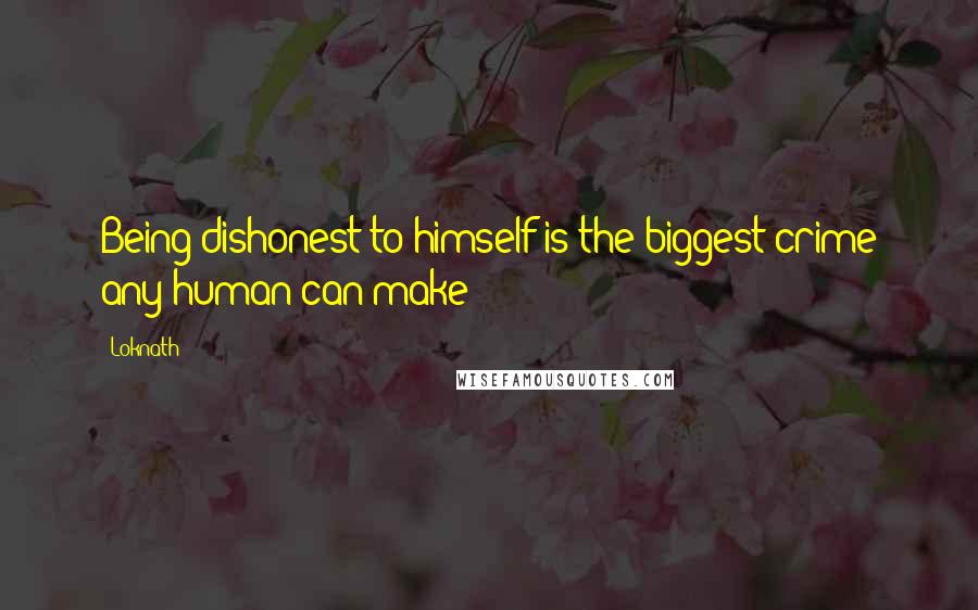 Loknath quotes: Being dishonest to himself is the biggest crime any human can make