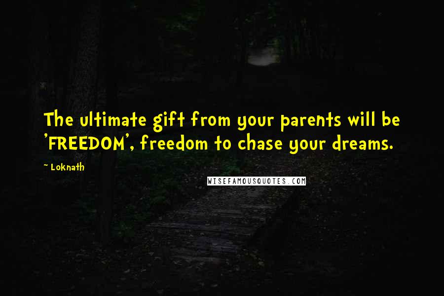 Loknath quotes: The ultimate gift from your parents will be 'FREEDOM', freedom to chase your dreams.