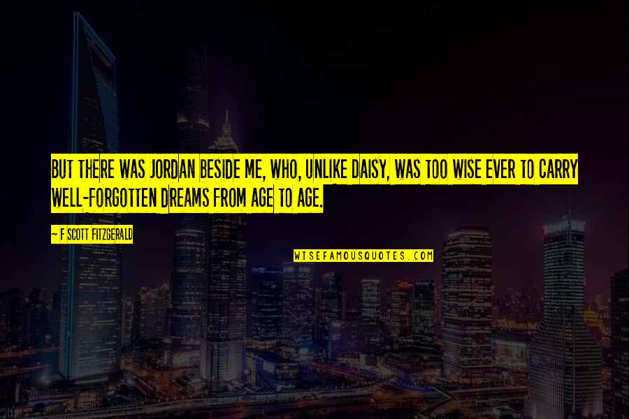 Lokosphere Quotes By F Scott Fitzgerald: But there was Jordan beside me, who, unlike Lokosphere Quotes By F Scott Fitzgerald: But there was Jordan beside me, who, unlike