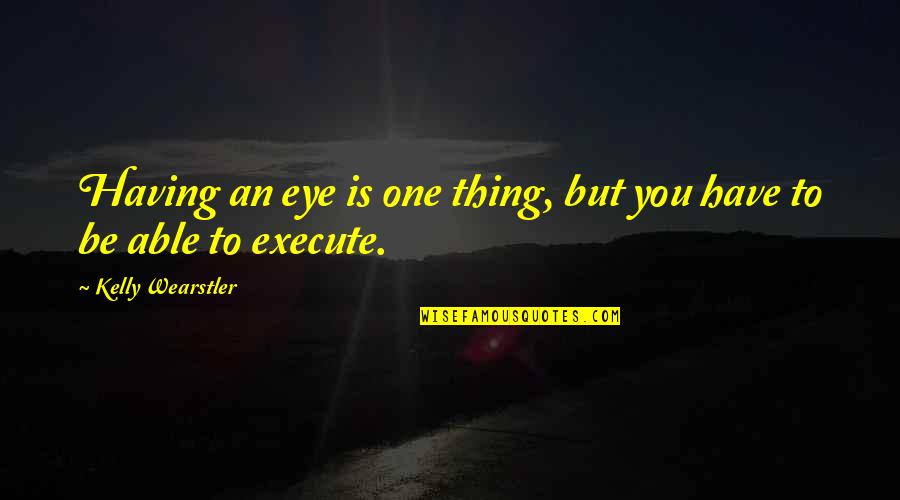 Lokosphere Quotes By Kelly Wearstler: Having an eye is one thing, but you