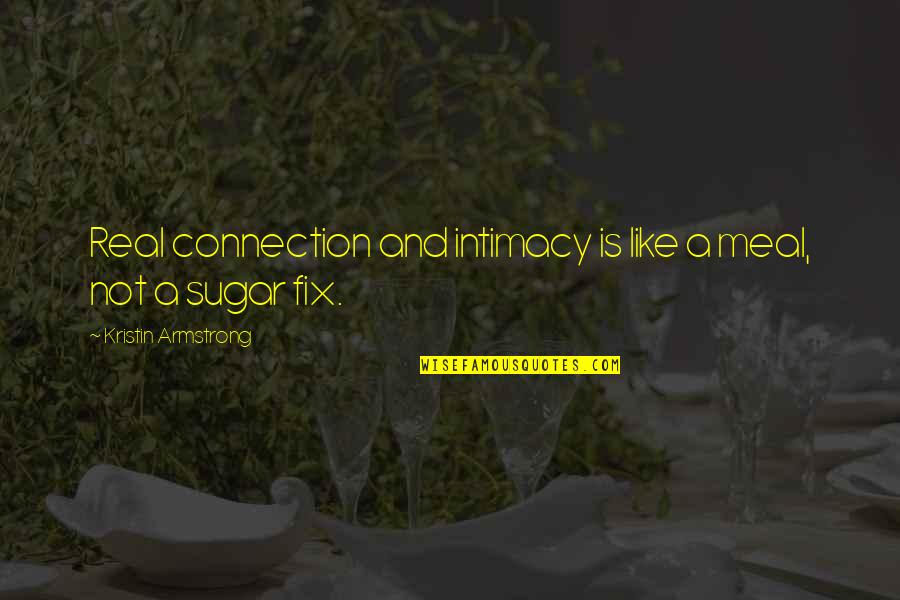 Lokpal Quotes By Kristin Armstrong: Real connection and intimacy is like a meal,