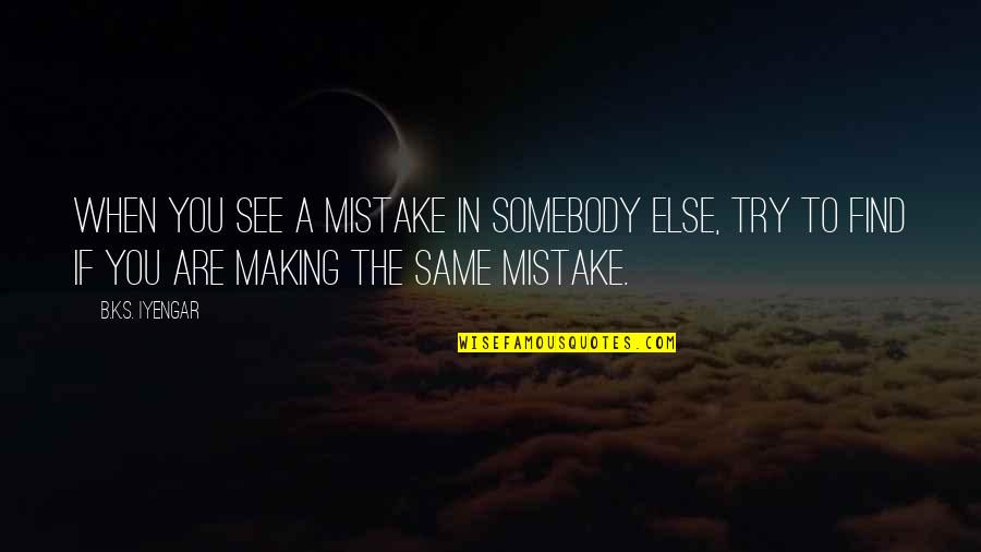 Lokum Burger Quotes By B.K.S. Iyengar: When you see a mistake in somebody else,