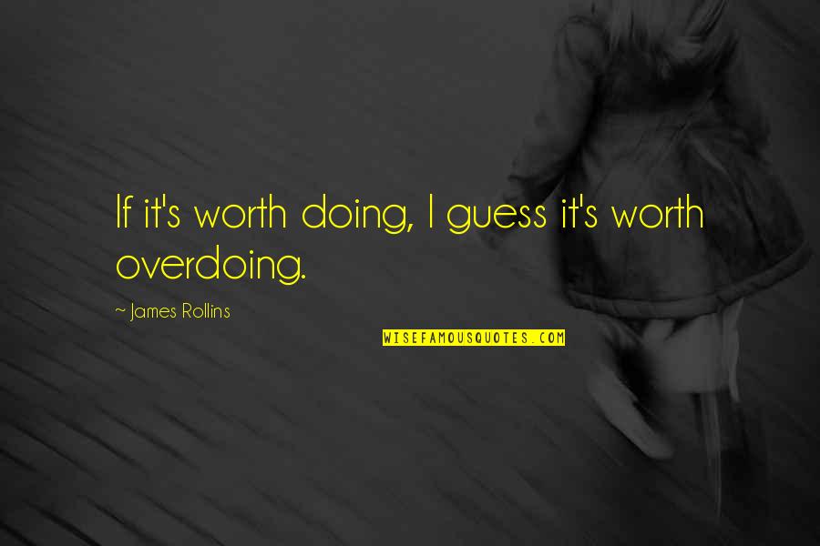 Lol 2012 Quotes By James Rollins: If it's worth doing, I guess it's worth