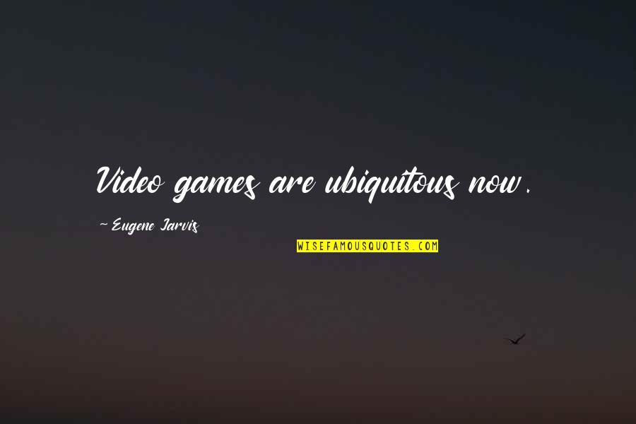 Lol Darius Quotes By Eugene Jarvis: Video games are ubiquitous now.