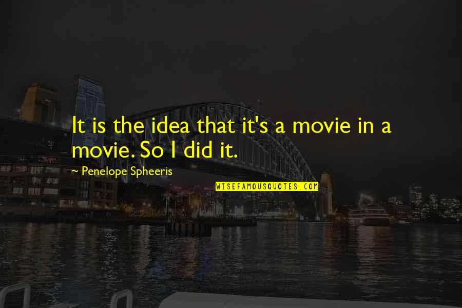 Lol Fiora Quotes By Penelope Spheeris: It is the idea that it's a movie