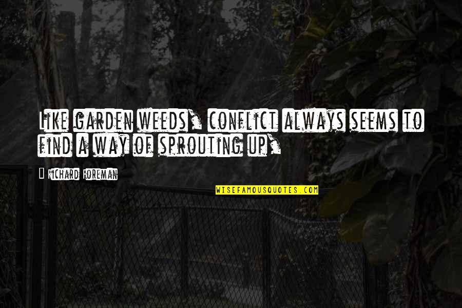 Lol French Movie Quotes By Richard Foreman: Like garden weeds, conflict always seems to find