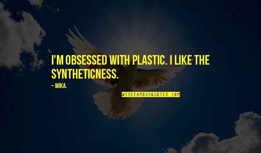 Lol Gangplank Quotes By Mika.: I'm obsessed with plastic. I like the syntheticness.