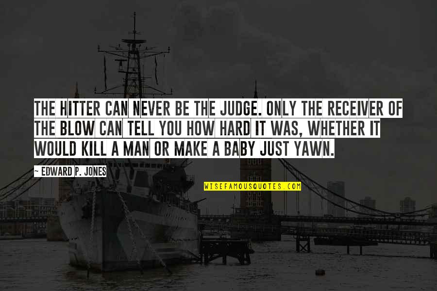 Lol Jk Quotes By Edward P. Jones: The hitter can never be the judge. Only Lol Jk Quotes By Edward P. Jones: The hitter can never be the judge. Only