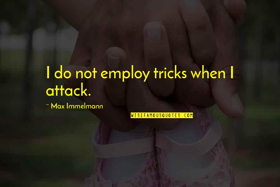 Lol Jk Quotes By Max Immelmann: I do not employ tricks when I attack. Lol Jk Quotes By Max Immelmann: I do not employ tricks when I attack.