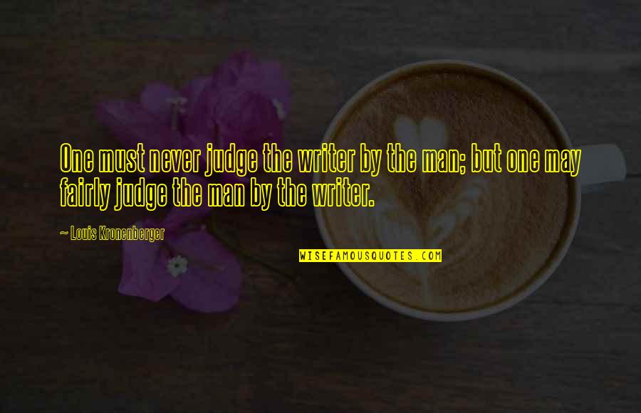 Lol Lucian Quotes By Louis Kronenberger: One must never judge the writer by the Lol Lucian Quotes By Louis Kronenberger: One must never judge the writer by the