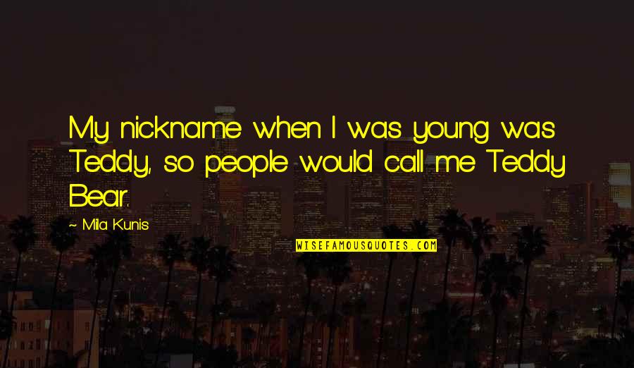 Lol Lucian Quotes By Mila Kunis: My nickname when I was young was Teddy,