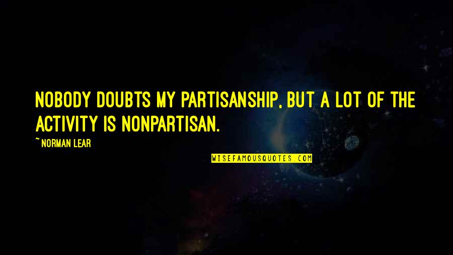 Lol Nidalee Quotes By Norman Lear: Nobody doubts my partisanship, but a lot of