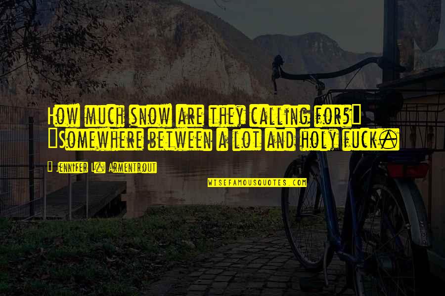 Lol Pro Quotes By Jennifer L. Armentrout: How much snow are they calling for?" "Somewhere