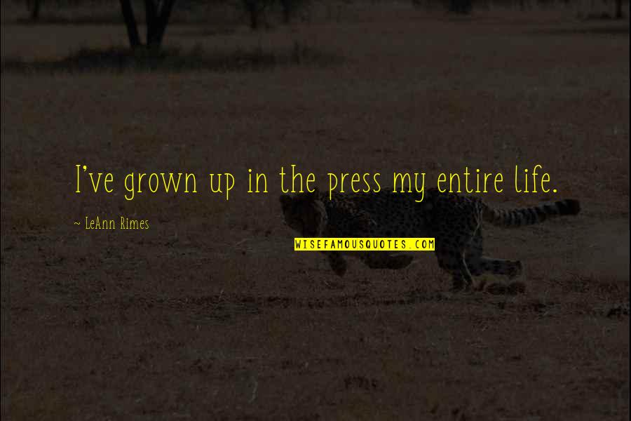 Lol Pro Quotes By LeAnn Rimes: I've grown up in the press my entire