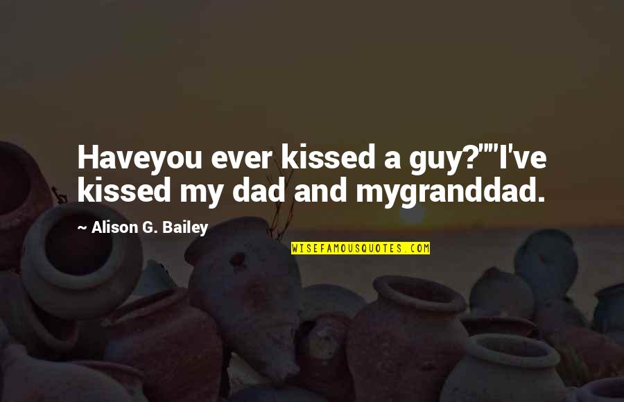 Lol Quotes By Alison G. Bailey: Haveyou ever kissed a guy?""I've kissed my dad