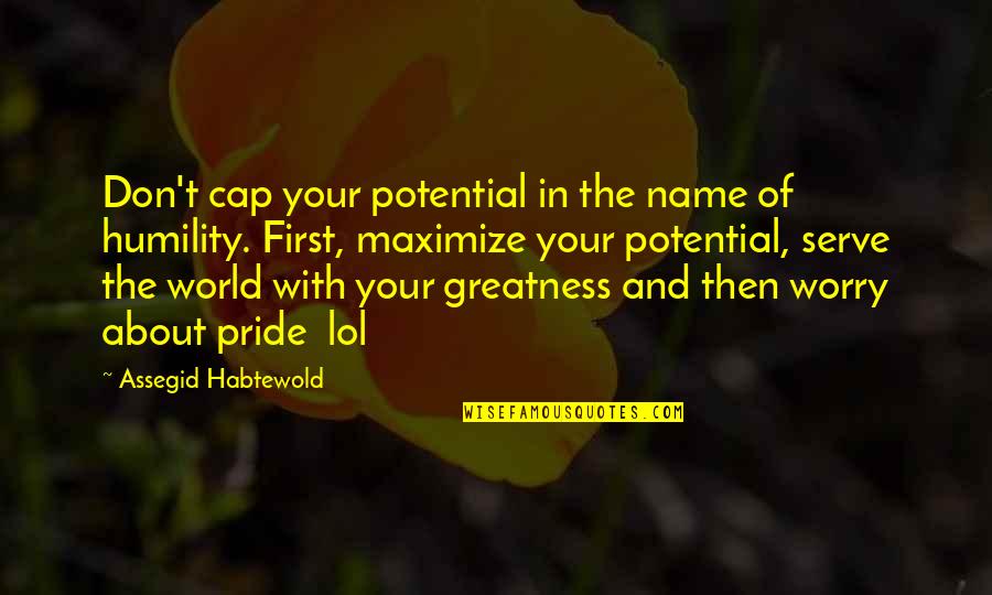 Lol Quotes By Assegid Habtewold: Don't cap your potential in the name of