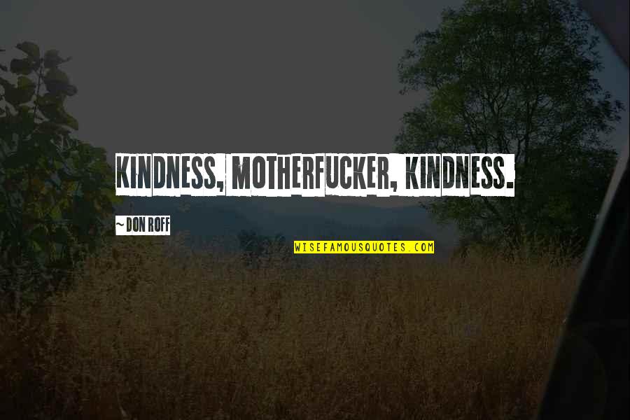 Lol Quotes By Don Roff: Kindness, motherfucker, kindness.