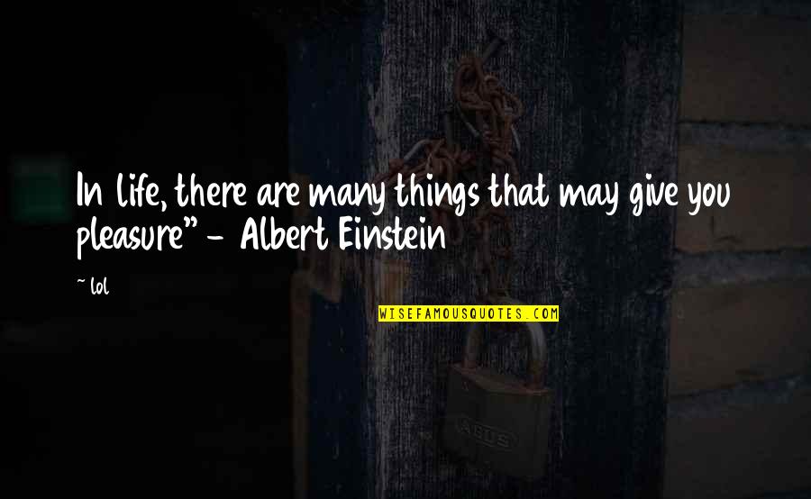 Lol Quotes By Lol: In life, there are many things that may