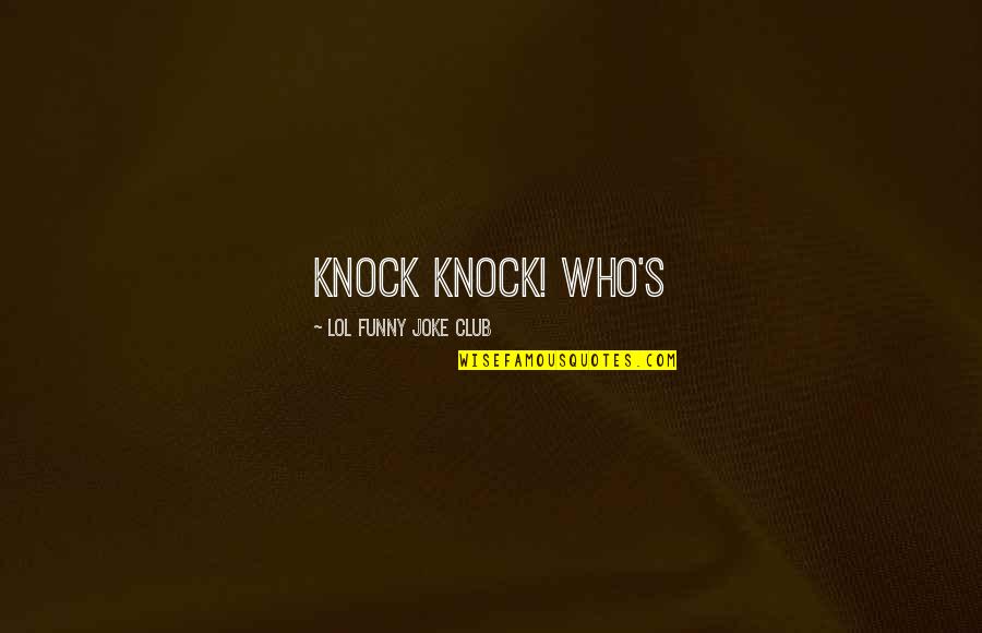 Lol Quotes By LOL Funny Joke Club: Knock knock! Who's