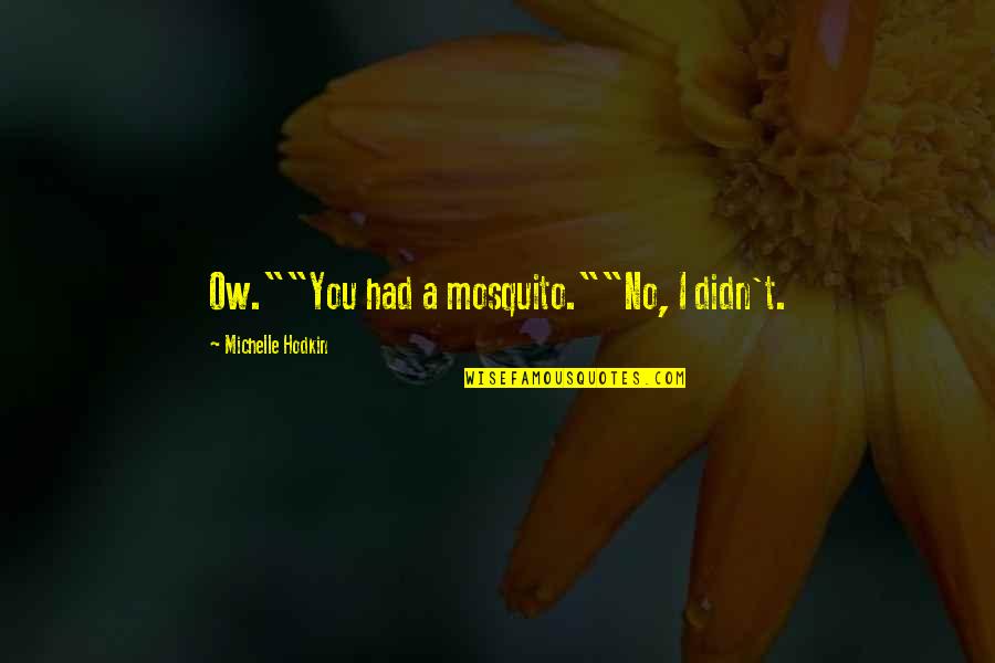 Lol Quotes By Michelle Hodkin: Ow.""You had a mosquito.""No, I didn't.