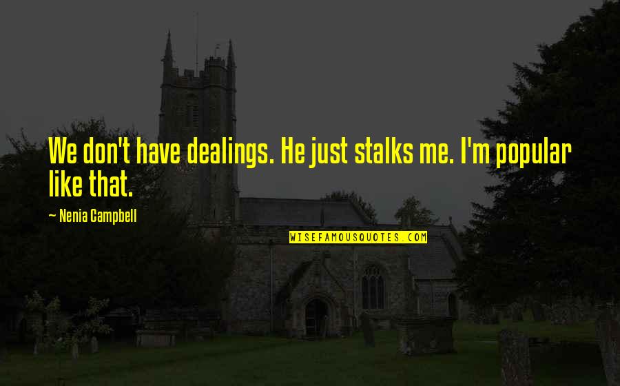 Lol Quotes By Nenia Campbell: We don't have dealings. He just stalks me.