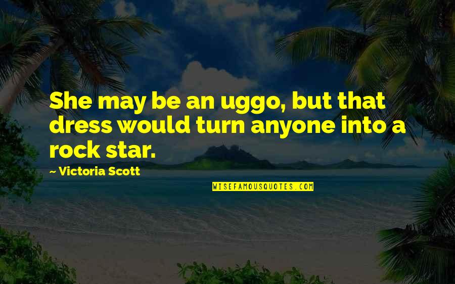 Lol Quotes By Victoria Scott: She may be an uggo, but that dress