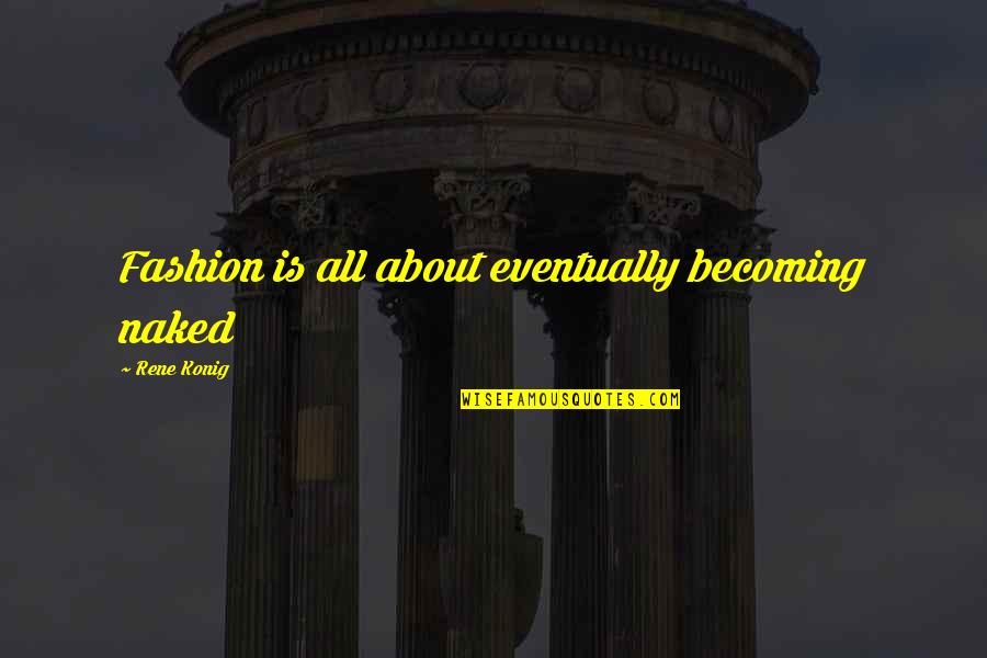 Lol Sona Quotes By Rene Konig: Fashion is all about eventually becoming naked Lol Sona Quotes By Rene Konig: Fashion is all about eventually becoming naked