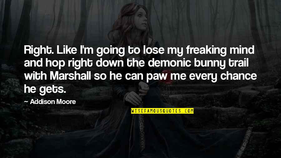 Lol Thats Me Quotes By Addison Moore: Right. Like I'm going to lose my freaking