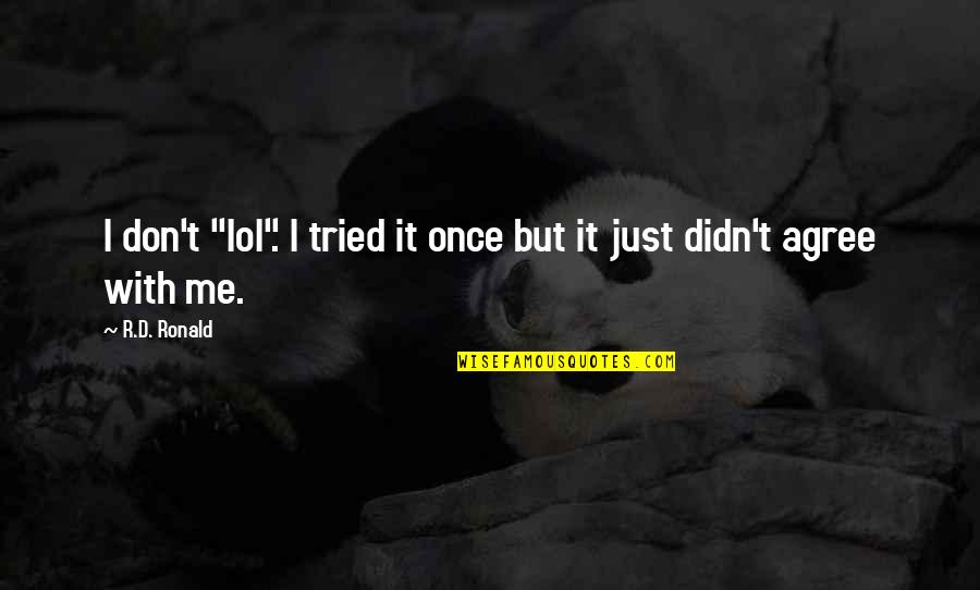 Lol Thats Me Quotes By R.D. Ronald: I don't "lol". I tried it once but