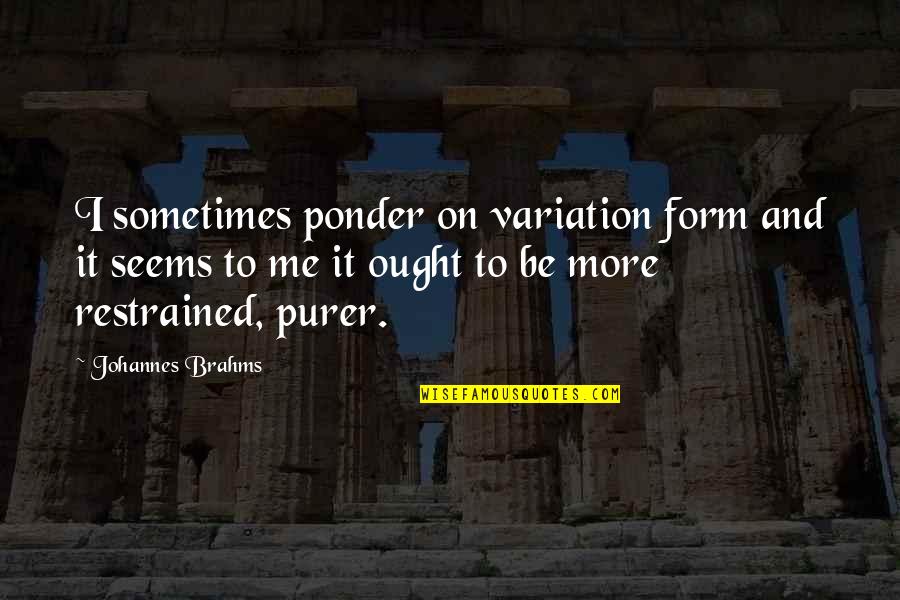 Lola Alvarez Bravo Quotes By Johannes Brahms: I sometimes ponder on variation form and it