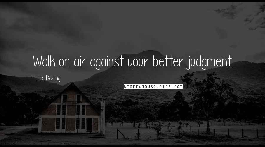 Lola Darling quotes: Walk on air against your better judgment.