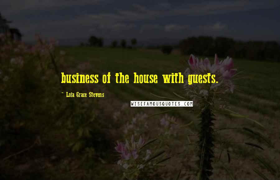Lola Grace Stevens quotes: business of the house with guests.