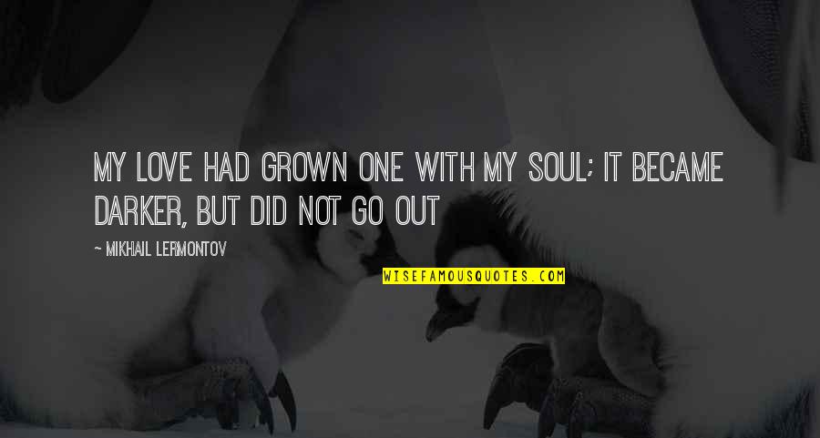 Lola Hendricks Quotes By Mikhail Lermontov: My love had grown one with my soul;