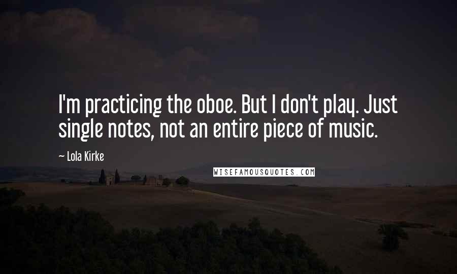 Lola Kirke quotes: I'm practicing the oboe. But I don't play. Just single notes, not an entire piece of music.