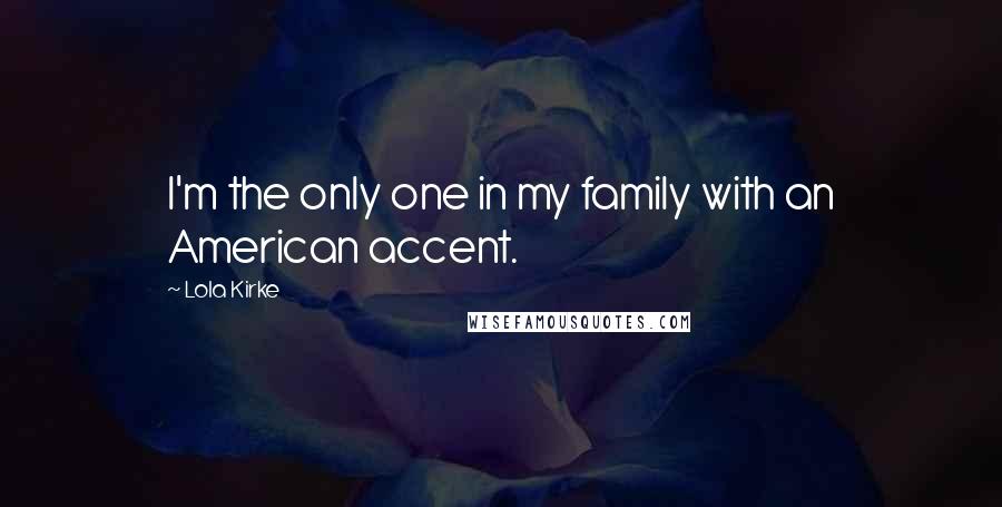 Lola Kirke quotes: I'm the only one in my family with an American accent.