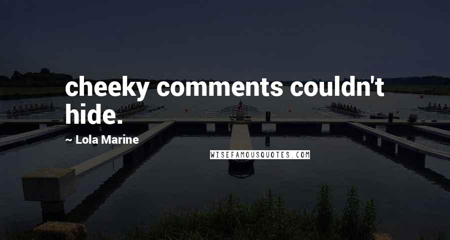 Lola Marine quotes: cheeky comments couldn't hide.