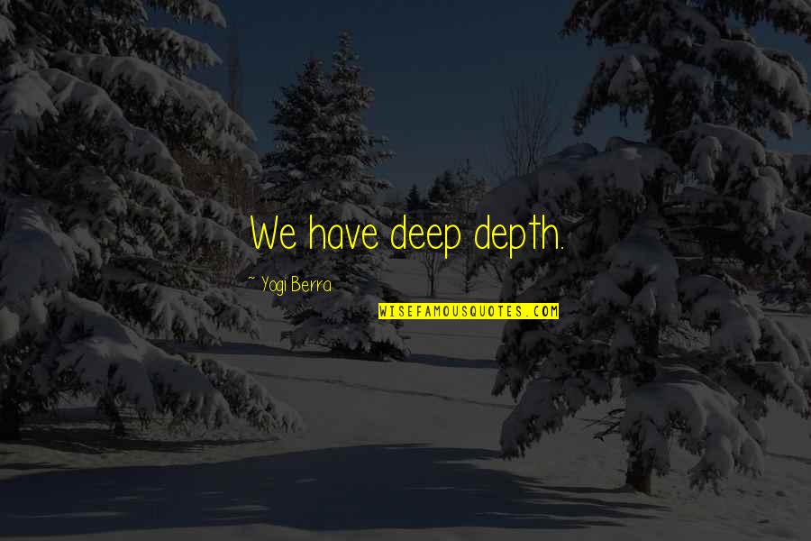 Lola Tagalog Quotes By Yogi Berra: We have deep depth. Lola Tagalog Quotes By Yogi Berra: We have deep depth.