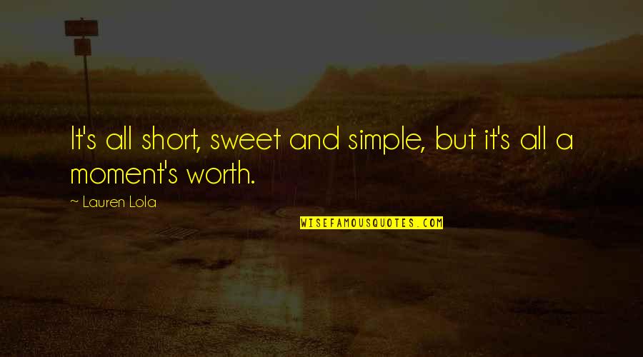 Lola's Quotes By Lauren Lola: It's all short, sweet and simple, but it's