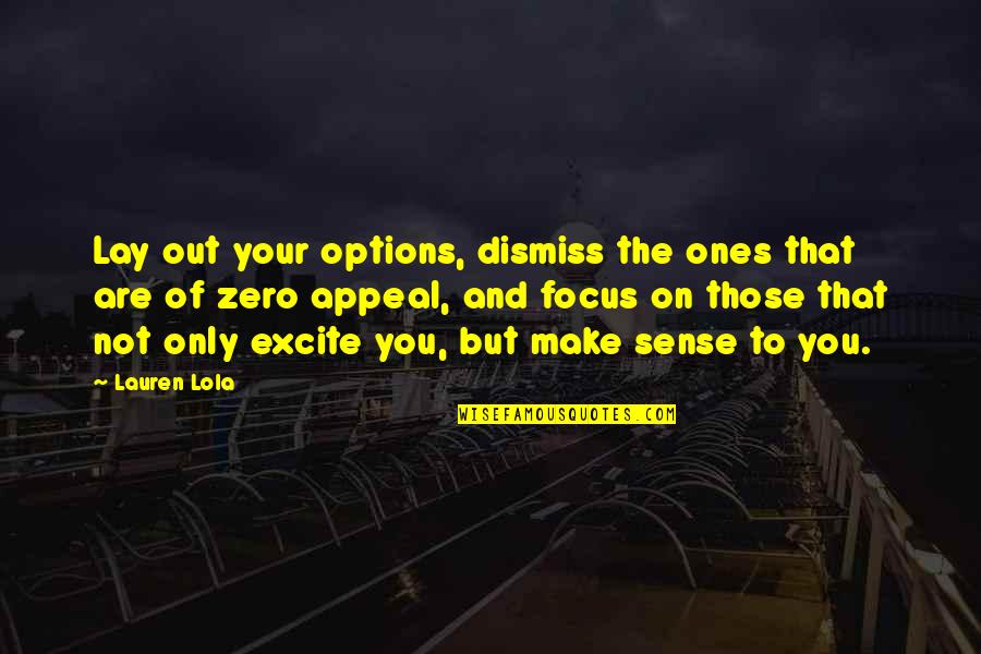Lola's Quotes By Lauren Lola: Lay out your options, dismiss the ones that