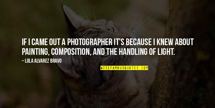 Lola's Quotes By Lola Alvarez Bravo: If I came out a photographer it's because