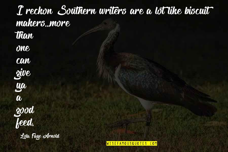 Lola's Quotes By Lola Faye Arnold: I reckon Southern writers are a lot like