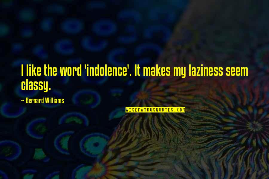 Lolbit Quote Quotes By Bernard Williams: I like the word 'indolence'. It makes my